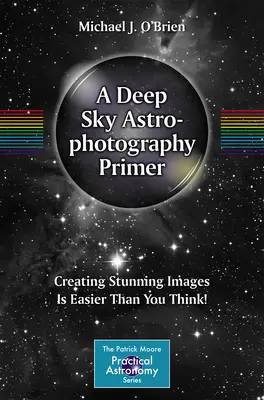 A Deep Sky Astrophotography Primer: Tworzenie oszałamiających obrazów jest łatwiejsze niż myślisz! - A Deep Sky Astrophotography Primer: Creating Stunning Images Is Easier Than You Think!