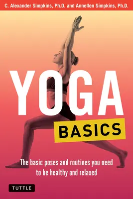 Podstawy jogi: Podstawowe pozycje i procedury, których potrzebujesz, aby być zdrowym i zrelaksowanym - Yoga Basics: The Basic Poses and Routines You Need to Be Healthy and Relaxed