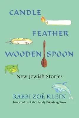 Świeca, pióro, drewniana łyżka: Nowe żydowskie historie - Candle, Feather, Wooden Spoon: New Jewish Stories