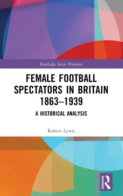 Kobiety-widzowie piłki nożnej w Wielkiej Brytanii w latach 1863-1939: Analiza historyczna - Female Football Spectators in Britain 1863-1939: A Historical Analysis