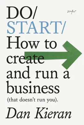 Do Start: Jak stworzyć i prowadzić biznes (który nie będzie prowadził ciebie) - Do Start: How to Create and Run a Business (That Doesn't Run You)