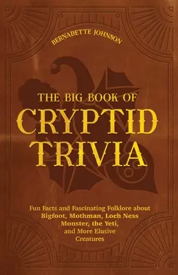 The Big Book of Cryptid Trivia: Zabawne fakty i fascynujący folklor o Wielkiej Stopie, Mothmanie, potworze z Loch Ness, Yeti i innych nieuchwytnych stworzeniach - The Big Book of Cryptid Trivia: Fun Facts and Fascinating Folklore about Bigfoot, Mothman, Loch Ness Monster, the Yeti, and More Elusive Creatures