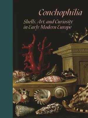 Conchophilia: Muszle, sztuka i ciekawość we wczesnonowożytnej Europie - Conchophilia: Shells, Art, and Curiosity in Early Modern Europe