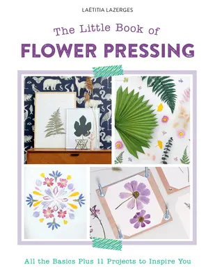 The Little Book of Flower Pressing: Wszystkie podstawy plus 11 inspirujących projektów - The Little Book of Flower Pressing: All the Basics Plus 11 Projects to Inspire You