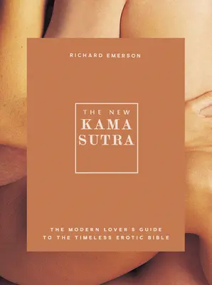 Nowa Kama Sutra: Przewodnik współczesnego kochanka po ponadczasowej erotycznej biblii - The New Kama Sutra: The Modern Lover's Guide to the Timeless Erotic Bible