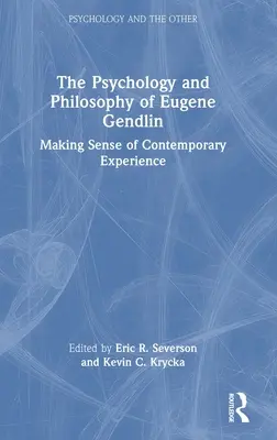 Psychologia i filozofia Eugene'a Gendlina: Nadawanie sensu współczesnemu doświadczeniu - The Psychology and Philosophy of Eugene Gendlin: Making Sense of Contemporary Experience