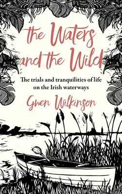 The Waters and the Wild: The Trials and Tranquilities of a Journey on Ireland's Waterways (Wody i dzikość: próby i trudności podróży po irlandzkich drogach wodnych) - The Waters and the Wild: The Trials and Tranquilities of a Journey on Ireland's Waterways