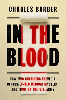 In the Blood: Jak dwóch outsiderów rozwiązało wielowiekową zagadkę medyczną i zmierzyło się z armią USA - In the Blood: How Two Outsiders Solved a Centuries-Old Medical Mystery and Took on the US Army