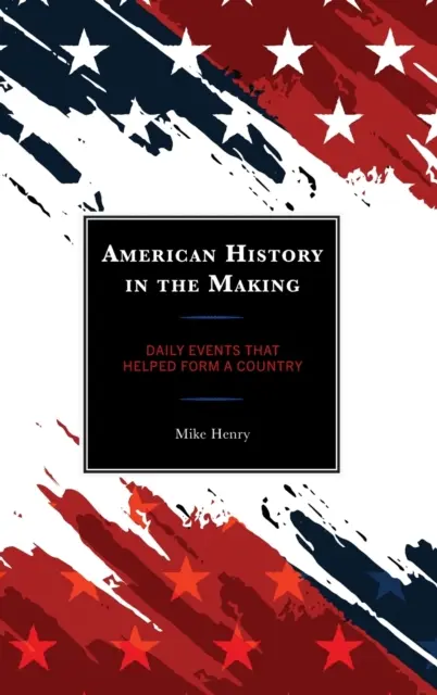 Amerykańska historia w procesie tworzenia: Codzienne wydarzenia, które pomogły ukształtować kraj - American History in the Making: Daily Events That Helped Form a Country