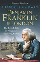Benjamin Franklin w Londynie - brytyjskie życie ojca założyciela Ameryki - Benjamin Franklin in London - The British Life of America's Founding Father