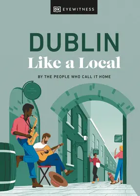 Dublin jak miejscowy: Przez ludzi, którzy nazywają go domem - Dublin Like a Local: By the People Who Call It Home