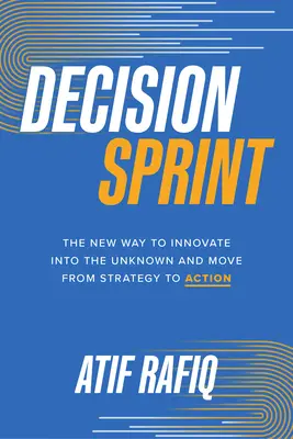 Decision Sprint: Nowy sposób na innowacje w nieznane i przejście od strategii do działania - Decision Sprint: The New Way to Innovate Into the Unknown and Move from Strategy to Action