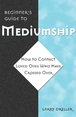 Przewodnik dla początkujących po mediumizmie: Jak skontaktować się z ukochanymi osobami, które przeszły na drugą stronę - Beginner's Guide to Mediumship: How to Contact Loved Ones Who Have Crossed Over