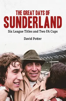 Wielkie dni Sunderlandu: Sześć tytułów ligowych i dwa Puchary Fa - The Great Days of Sunderland: Six League Titles and Two Fa Cups