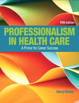Profesjonalizm w opiece zdrowotnej: Elementarz sukcesu zawodowego - Professionalism in Health Care: A Primer for Career Success
