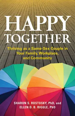 Szczęśliwi razem: Trwanie jako para tej samej płci w rodzinie, miejscu pracy i społeczności - Happy Together: Thriving as a Same-Sex Couple in Your Family, Workplace, and Community