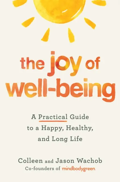 Radość z dobrego samopoczucia - praktyczny przewodnik po szczęśliwym, zdrowym i długim życiu - Joy of Well-Being - A Practical Guide to a Happy, Healthy, and Long Life