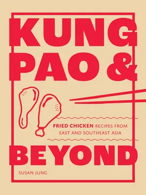 Kung Pao i nie tylko: Przepisy na smażonego kurczaka z Azji Wschodniej i Południowo-Wschodniej - Kung Pao and Beyond: Fried Chicken Recipes from East and Southeast Asia