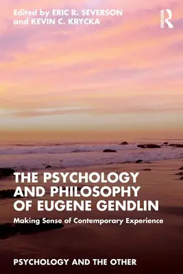 Psychologia i filozofia Eugene'a Gendlina: Nadawanie sensu współczesnemu doświadczeniu - The Psychology and Philosophy of Eugene Gendlin: Making Sense of Contemporary Experience