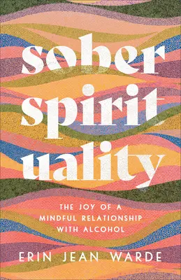 Trzeźwa duchowość: Radość z uważnej relacji z alkoholem - Sober Spirituality: The Joy of a Mindful Relationship with Alcohol