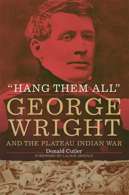 Powiesić ich wszystkich: George Wright i wojna indiańska na płaskowyżu - Hang Them All: George Wright and the Plateau Indian War