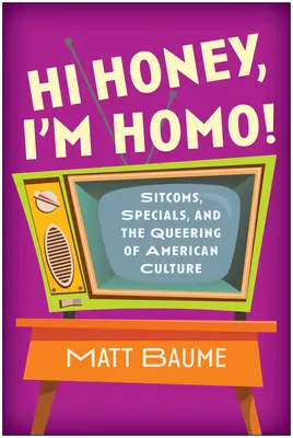 Cześć kochanie, jestem Homo! Sitcomy, seriale specjalne i queerowanie amerykańskiej kultury - Hi Honey, I'm Homo!: Sitcoms, Specials, and the Queering of American Culture