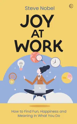 Radość w pracy: jak odnaleźć radość, szczęście i sens w tym, co robisz - Joy at Work: How to Find Fun, Happiness and Meaning in What You Do