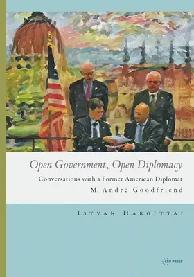 Otwarty rząd, otwarta dyplomacja: Rozmowy z byłym amerykańskim dyplomatą M. Andrem Goodfriendem - Open Government, Open Diplomacy: Conversations with a Former American Diplomat M. Andr Goodfriend