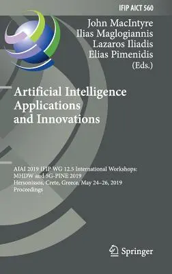 Zastosowania i innowacje sztucznej inteligencji: Aiai 2019 Ifip Wg 12.5 International Workshops: Mhdw i 5g-Pine 2019, Hersonissos, Kreta, Grecja - Artificial Intelligence Applications and Innovations: Aiai 2019 Ifip Wg 12.5 International Workshops: Mhdw and 5g-Pine 2019, Hersonissos, Crete, Greec