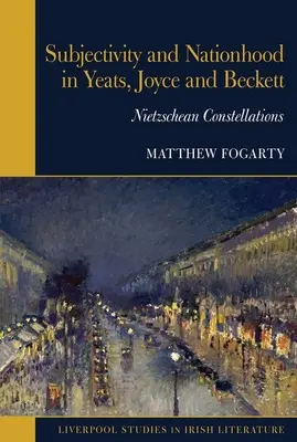 Podmiotowość i narodowość u Yeatsa, Joyce'a i Becketta - Nietzscheańskie konstelacje - Subjectivity and Nationhood in Yeats, Joyce, and Beckett - Nietzschean Constellations