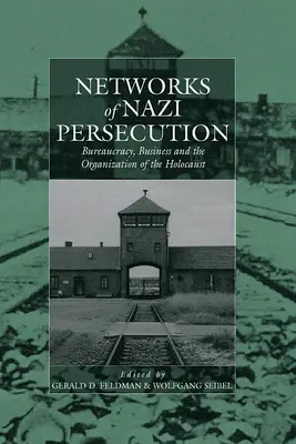 Sieci nazistowskich prześladowań: Biurokracja, biznes i organizacja Holokaustu - Networks of Nazi Persecution: Bureaucracy, Business and the Organization of the Holocaust