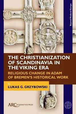 Chrystianizacja Skandynawii w epoce wikingów: Zmiany religijne w dziele historycznym Adama z Bremy - The Christianization of Scandinavia in the Viking Era: Religious Change in Adam of Bremen's Historical Work