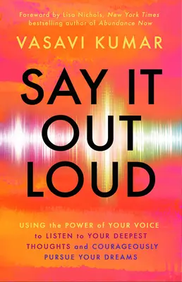 Say It Out Loud: Wykorzystanie mocy głosu do słuchania najgłębszych myśli i odważnego realizowania marzeń - Say It Out Loud: Using the Power of Your Voice to Listen to Your Deepest Thoughts and Courageously Pursue Your Dreams