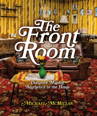 The Front Room: Estetyka migrantów z diaspory w domu - The Front Room: Diaspora Migrant Aesthetics in the Home