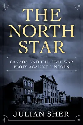 Gwiazda Północy: Kanada i plany wojny secesyjnej przeciwko Lincolnowi - The North Star: Canada and the Civil War Plots Against Lincoln