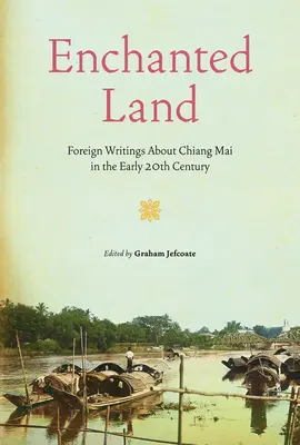 Zaczarowana kraina: Pisma zagraniczne o Chiang Mai na początku XX wieku - Enchanted Land: Foreign Writings about Chiang Mai in the Early 20th Century