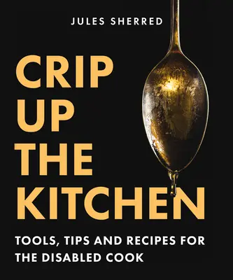 Crip Up the Kitchen: Narzędzia, porady i przepisy dla niepełnosprawnych kucharzy - Crip Up the Kitchen: Tools, Tips, and Recipes for the Disabled Cook