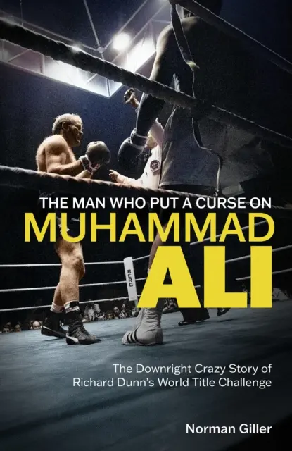 Człowiek, który rzucił klątwę na Muhammada Alego - Szalona historia Richarda Dunna, który rzucił wyzwanie tytułowi mistrza świata - Man Who Put a Curse on Muhammad Ali - The Downright Crazy Story of Richard Dunn's World Title Challenge