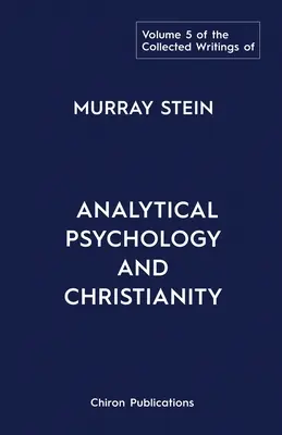 Pisma zebrane Murraya Steina: Tom 5: Psychologia analityczna i chrześcijaństwo - The Collected Writings of Murray Stein: Volume 5: Analytical Psychology and Christianity