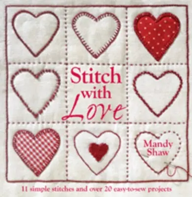 Stitch with Love - 11 prostych ściegów i ponad 20 łatwych do uszycia projektów - Stitch with Love - 11 Simple Stitches and Over 20 Easy-to-Sew Projects