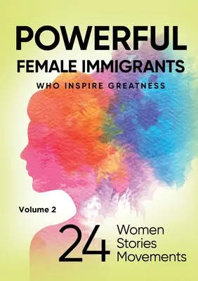 MOCNE IMIGRANTKI Tom 2: 24 kobiety, 24 historie, 24 ruchy - POWERFUL FEMALE IMMIGRANTS Volume 2: 24 Women 24 Stories 24 Movements