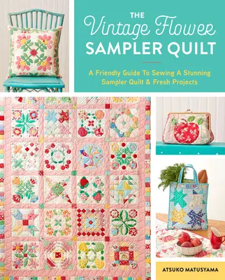 The Vintage Flower Sampler Quilt: Przewodnik krok po kroku po szyciu oszałamiających kołder i świeżych projektów - The Vintage Flower Sampler Quilt: A Step-By-Step Guide to Sewing a Stunning Quilt & Fresh Projects