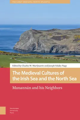 Średniowieczne kultury Morza Irlandzkiego i Morza Północnego: Manannn i jego sąsiedzi - The Medieval Cultures of the Irish Sea and the North Sea: Manannn and His Neighbors