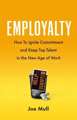 Employalty: Jak wzbudzić zaangażowanie i zatrzymać największe talenty w nowej erze pracy - Employalty: How to Ignite Commitment and Keep Top Talent in the New Age of Work