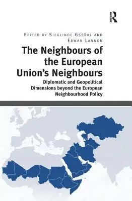 Sąsiedzi sąsiadów Unii Europejskiej: Wymiar dyplomatyczny i geopolityczny poza Europejską Polityką Sąsiedztwa - The Neighbours of the European Union's Neighbours: Diplomatic and Geopolitical Dimensions Beyond the European Neighbourhood Policy