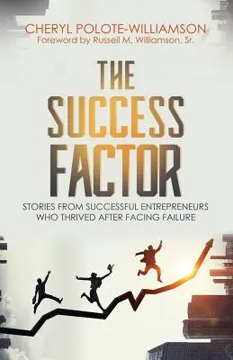 Czynnik sukcesu: Historie odnoszących sukcesy przedsiębiorców, którzy odnieśli sukces w obliczu porażki - The Success Factor: Stories From Successful Entrepreneurs Who Thrived After Facing Failure