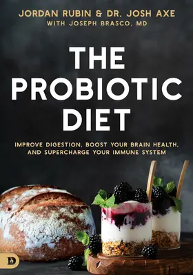 Dieta probiotyczna: Popraw trawienie, wzmocnij zdrowie mózgu i doładuj swój układ odpornościowy - The Probiotic Diet: Improve Digestion, Boost Your Brain Health, and Supercharge Your Immune System