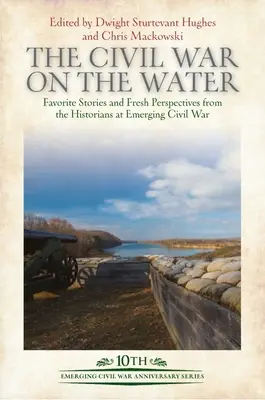 Wojna secesyjna na wodzie: Ulubione historie i świeże spojrzenie historyków na wschodzącą wojnę secesyjną - The Civil War on the Water: Favorite Stories and Fresh Perspectives from the Historians at Emerging Civil War