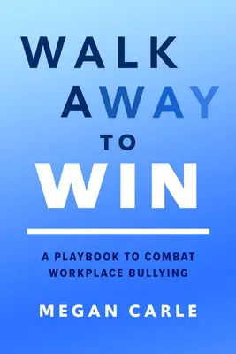 Walk Away to Win: Podręcznik walki z mobbingiem w miejscu pracy - Walk Away to Win: A Playbook to Combat Workplace Bullying