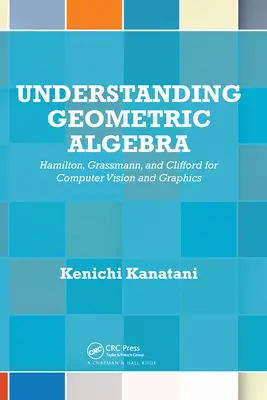 Zrozumieć algebrę geometryczną: Hamilton, Grassmann i Clifford dla wizji komputerowej i grafiki - Understanding Geometric Algebra: Hamilton, Grassmann, and Clifford for Computer Vision and Graphics